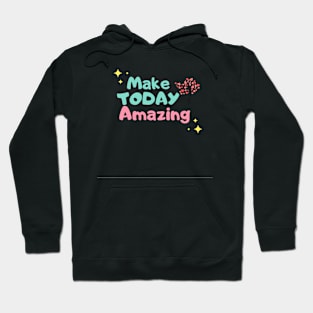 Make today amazing Hoodie